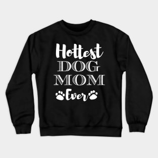 Hottest Dog Mom Ever Funny Gift For Beautiful Women Who Love Dogs Crewneck Sweatshirt